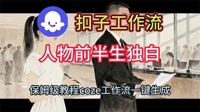 （16570期）用扣子工作流制作人物前半生独白视频教程