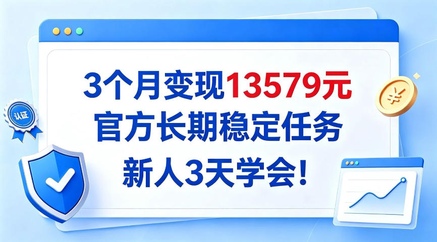 3个月变现13579，官方长期稳定任务，新人3天学会！【揭秘】