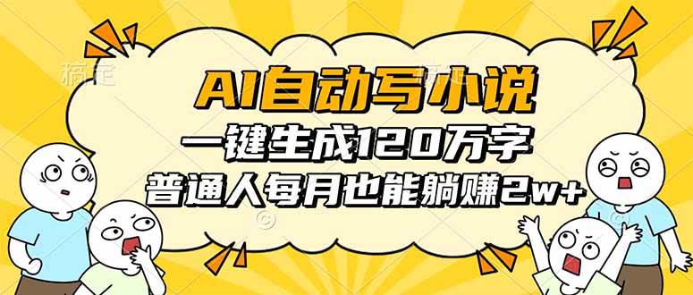 （16276期）AI自动写小说，一键生成120万字，普通人每月也能躺赚2w+