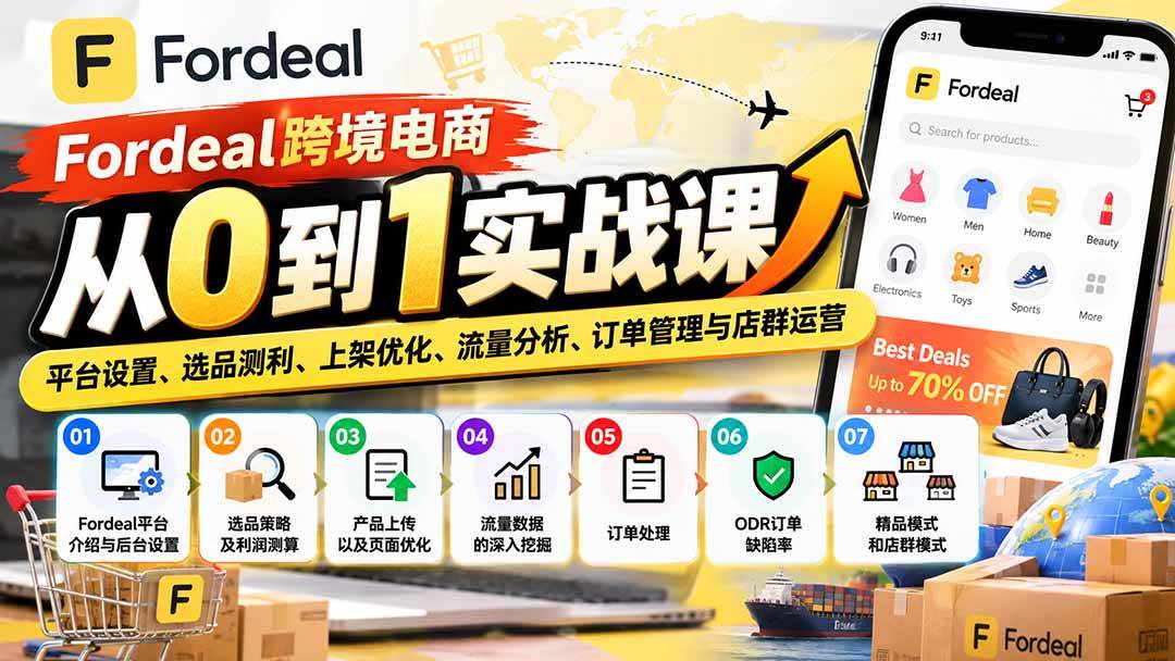 (20914期)Fordeal跨境电商从0到1实战课:平台设置、选品测利、上架优化、流量分析、订单管理与店群运营