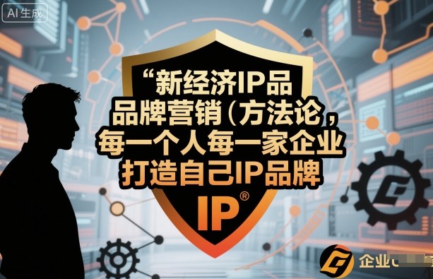 新经济IP品牌营销方法论，每一个人每一家企业都应该打造自己IP品牌
