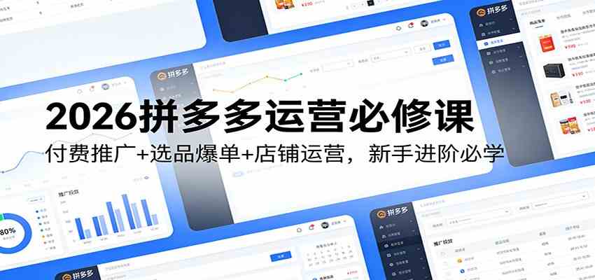 2026拼多多运营必修课：付费推广+选品爆单+店铺运营，新手进阶必学