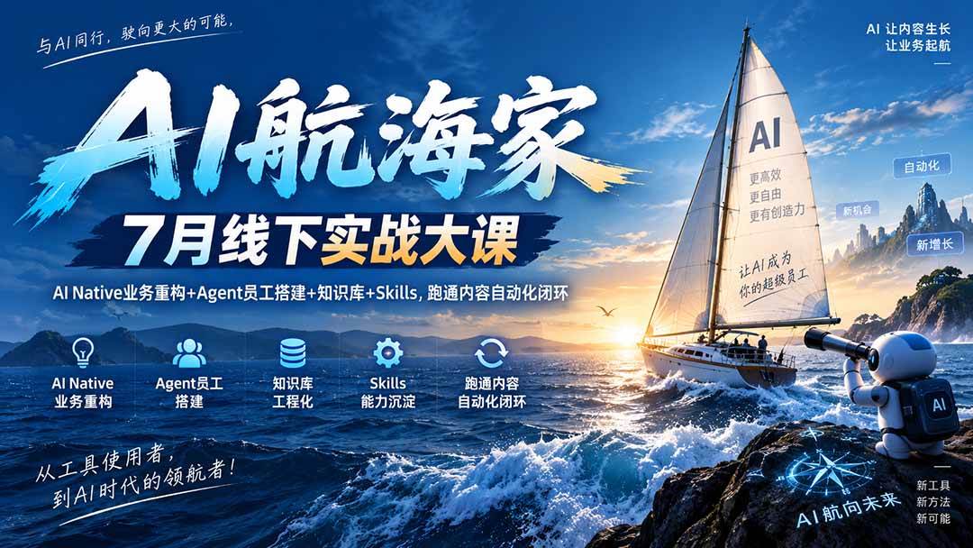 (20543期)AI航海家 7月线下实战大课-无水印|AI Native业务重构+Agent员工搭建+知识库+Skills,跑通内容自动化闭环