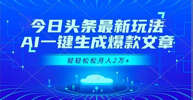 （16637期）今日头条最新玩法，AI一键生成爆款文章，轻轻松松月入2万+