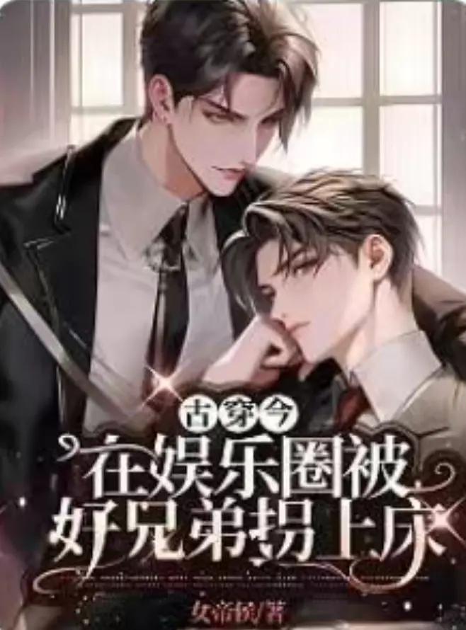 《在娱乐圈被好兄弟拐上床》免费在线阅读-古穿今双男主设定-娱乐圈好兄弟的甜蜜羁绊